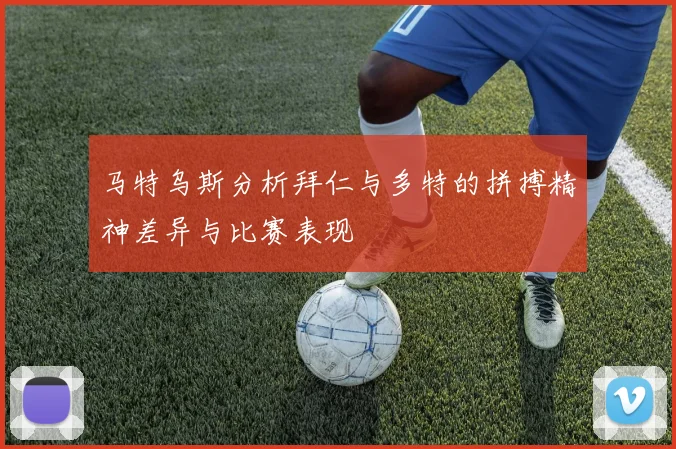 马特乌斯分析拜仁与多特的拼搏精神差异与比赛表现